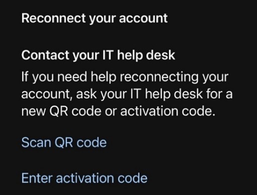 Reconnect your account Duo Error.  Contact your IT Help Desk. If you need help reconnecting your account, ask your IT help desk for a new QR code or activation code.  buttons: "Scan QR Code" "Enter Activation Code"
